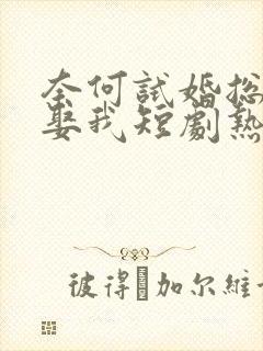 奈何试婚总裁要娶我短剧热播
