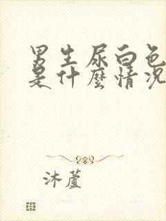 男生尿白色液体是什么情况