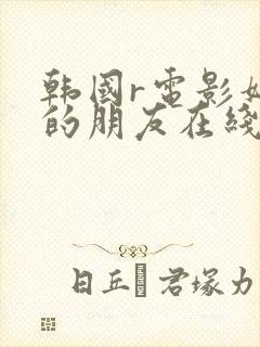 韩国r电影妈妈的朋友在线观看