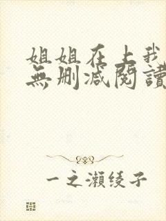 姐姐在上我在下无删减阅读