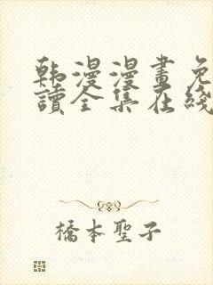 韩漫漫画免费阅读全集在线观看