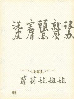 洗完头就很多头皮屑怎么办