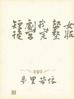 短剧我帮女帝震后宫完整版免费观看