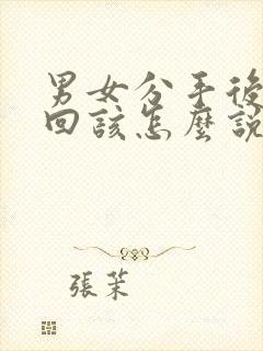 男女分手后想挽回该怎么说