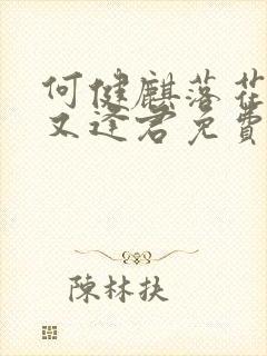 何健麒落花时节又逢君免费观看