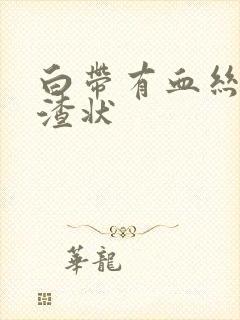 白带有血丝豆腐渣状