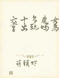 六十多岁女人还会出轨吗为什么