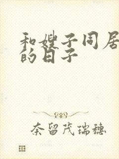 和嫂子同居一起的日子