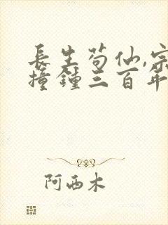 长生苟仙,宗门撞钟三百年全本小说