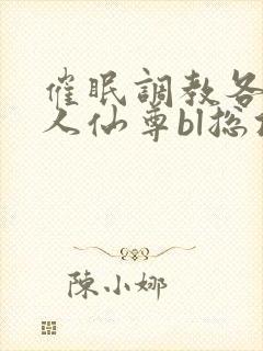 催眠调教各路美人仙尊bl总攻封面