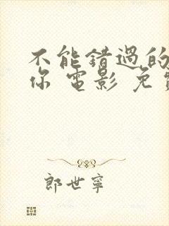 不能错过的只有你 电影 免费观看