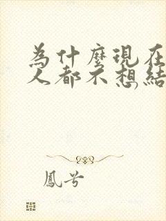 为什么现在很多人都不想结婚了封面