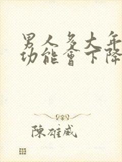 男人多大年龄性功能会下降