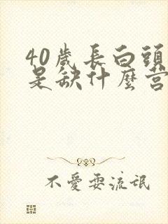 40岁长白头发是缺什么营养封面