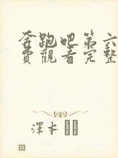 奔跑吧第六季免费观看完整版2022