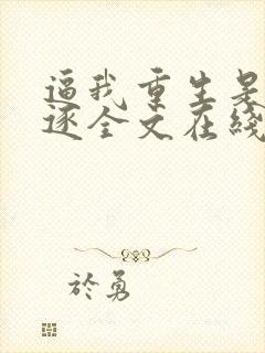 逼我重生是吧程逐全文在线阅读