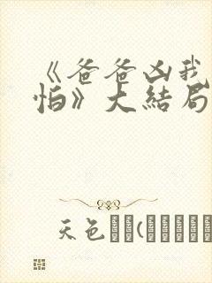 《爸爸凶我也不怕》大结局