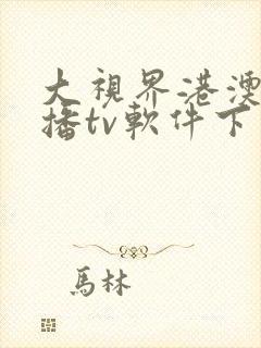 大视界港澳台直播tv软件下载