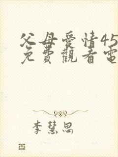 父母爱情45集免费观看电视剧大全