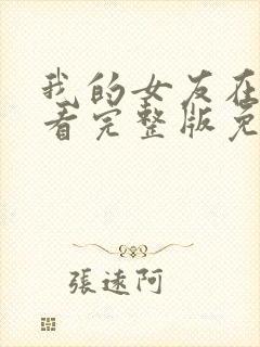 我的女友在线观看完整版免费未删减