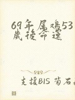 69年属鸡53岁后命运