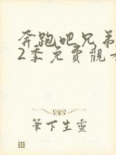 奔跑吧兄弟第12季免费观看完整版