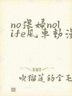 no猥妇nolife风车动漫