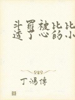 斗罗被比比东伤透了心的小说