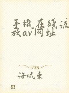 手机在线流畅播放av网址