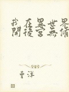 我在异世界迷宫开后宫无修