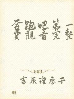 奔跑吧第一季免费观看完整版高清