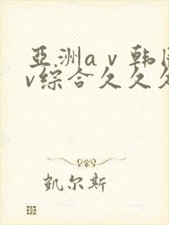 亚洲aⅴ韩国av综合久久久96