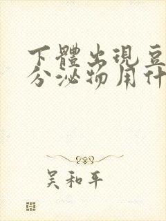 下体出现豆腐渣分泌物用什么药