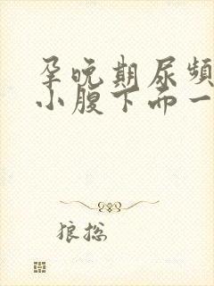 孕晚期尿频感觉小腹下面一直有尿意怎么回事