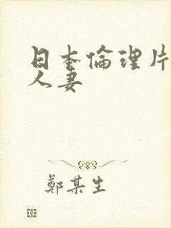 日本伦理片巨乳人妻