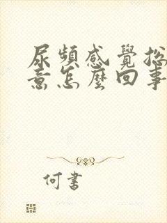 尿频感觉总有尿意怎么回事