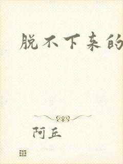 脱不下来的丝袜