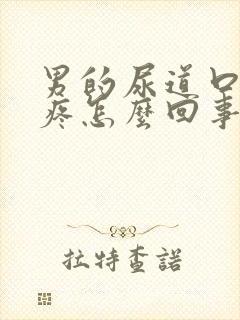 男的尿道口里边疼怎么回事