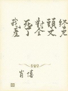 我死对头终于破产了全文免费阅读