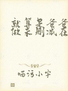 就算是爸爸也想做未删减在线观看