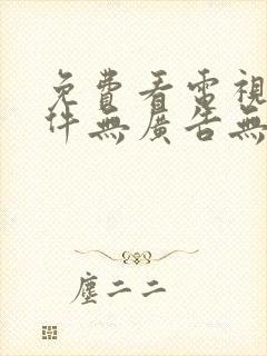 免费看电视剧软件无广告无会员