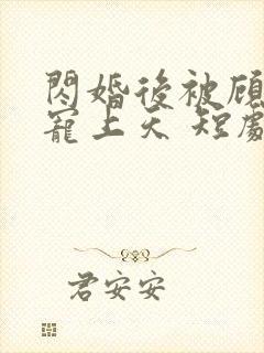 闪婚后被顾先生宠上天 短剧