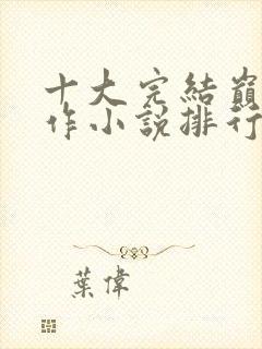 十大完结巅峰神作小说排行榜