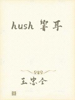 hush 响耳