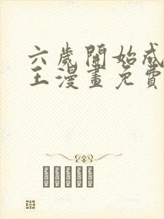 六岁开始成为女王漫画免费阅读