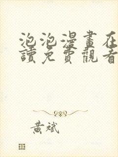 泡泡漫画在线阅读免费观看