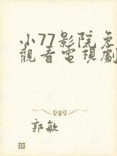 小77影院免费观看电视剧大全最新网站