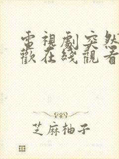 电视剧突然的喜欢在线观看免费12集