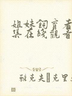 姐妹饲育者第三集在线观看