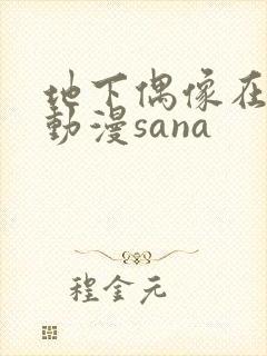 地下偶像在哪看动漫sana